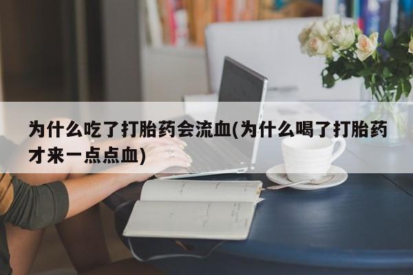 米非米索如何购买为什么吃了打胎药会流血(为什么喝了打胎药才来一点点血)