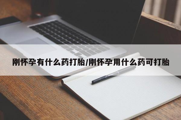 米非米索如何购买刚怀孕有什么药打胎/刚怀孕用什么药可打胎