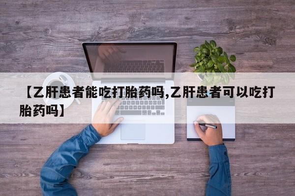 米非米索如何购买【乙肝患者能吃打胎药吗,乙肝患者可以吃打胎药吗】