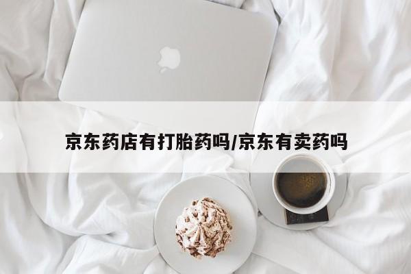 米非米索如何购买京东药店有打胎药吗/京东有卖药吗