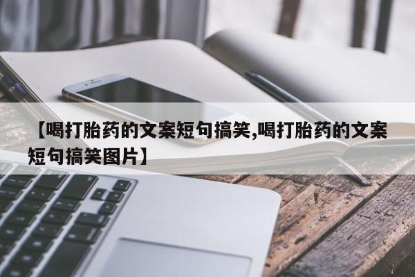 米非米索如何购买【喝打胎药的文案短句搞笑,喝打胎药的文案短句搞笑图片】