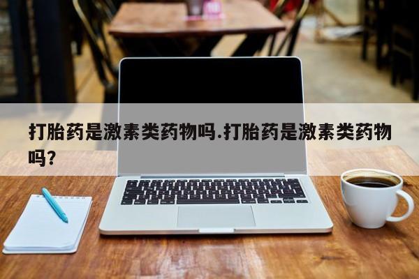 米非米索如何购买打胎药是激素类药物吗.打胎药是激素类药物吗？