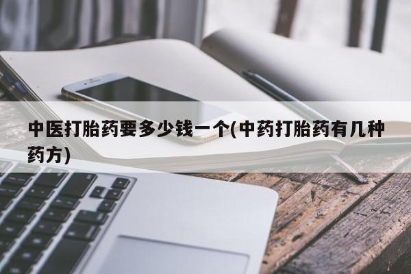 米非米索如何购买中医打胎药要多少钱一个(中药打胎药有几种药方)