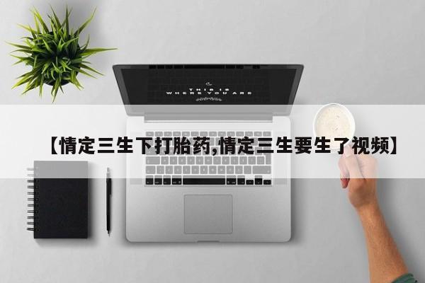 米非米索如何购买【情定三生下打胎药,情定三生要生了视频】